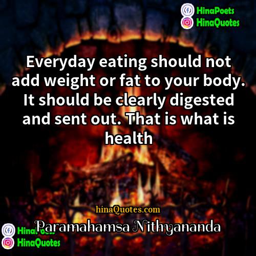 Paramahamsa Nithyananda Quotes | Everyday eating should not add weight or